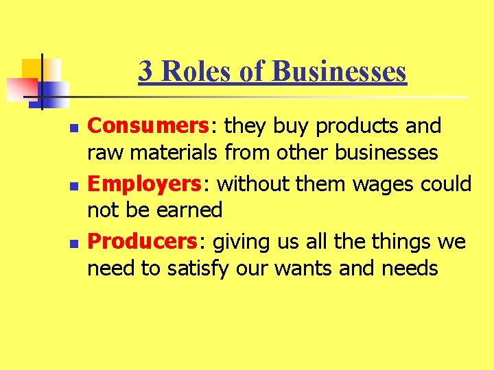 3 Roles of Businesses n n n Consumers: they buy products and raw materials