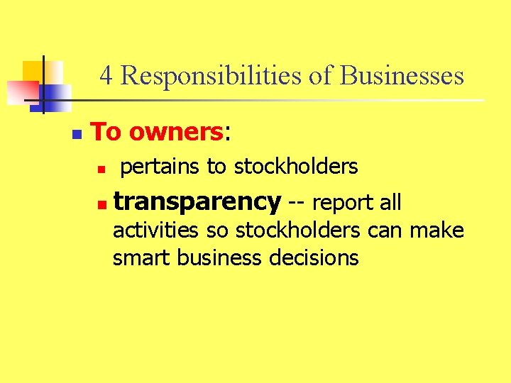 4 Responsibilities of Businesses n To owners: n n pertains to stockholders transparency --