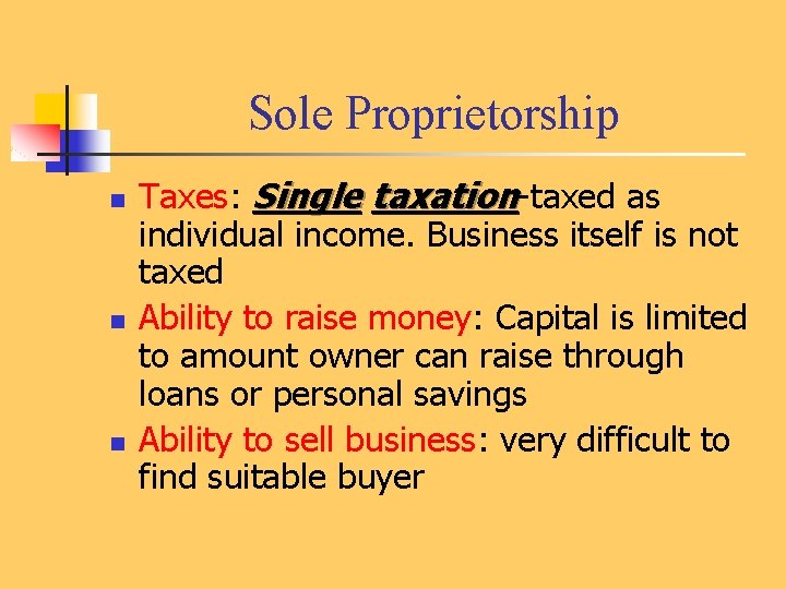 Sole Proprietorship n n n Taxes: Single taxation-taxed as individual income. Business itself is