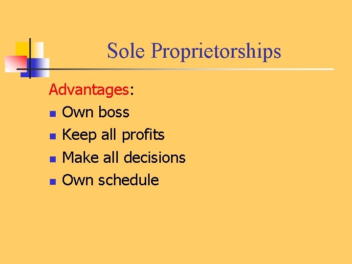 Sole Proprietorships Advantages: n Own boss n Keep all profits n Make all decisions