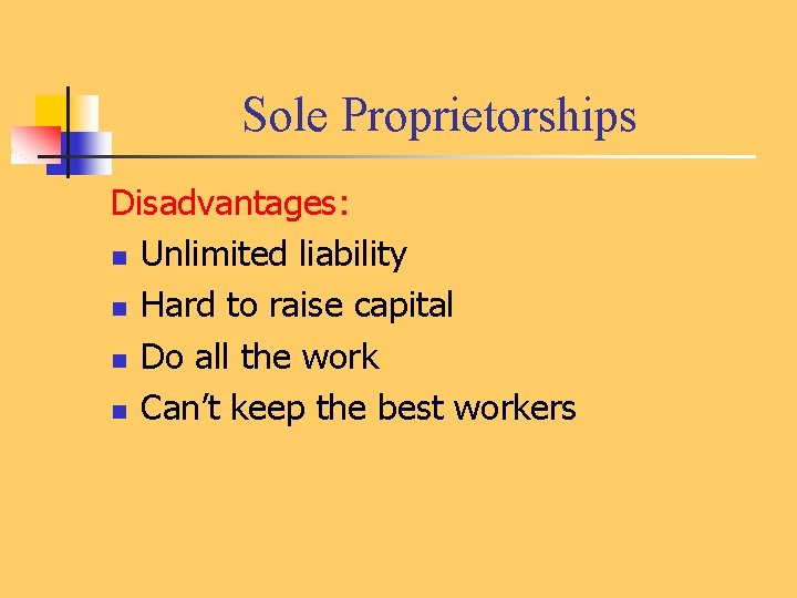 Sole Proprietorships Disadvantages: n Unlimited liability n Hard to raise capital n Do all