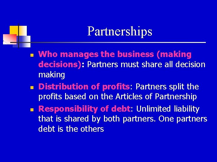 Partnerships n n n Who manages the business (making decisions): Partners must share all