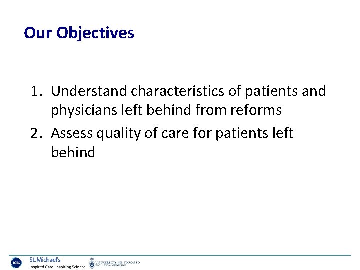 Our Objectives 1. Understand characteristics of patients and physicians left behind from reforms 2.