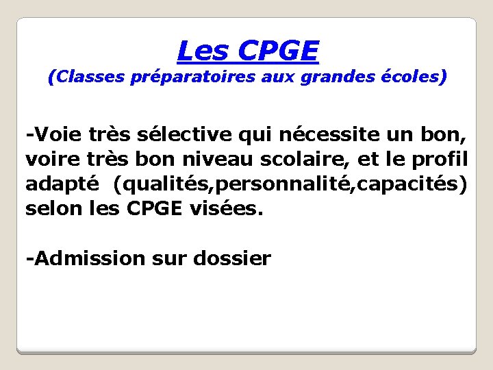 Les CPGE (Classes préparatoires aux grandes écoles) -Voie très sélective qui nécessite un bon,