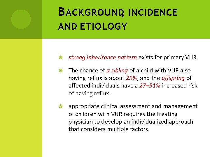 B ACKGROUND, INCIDENCE AND ETIOLOGY strong inheritance pattern exists for primary VUR The chance