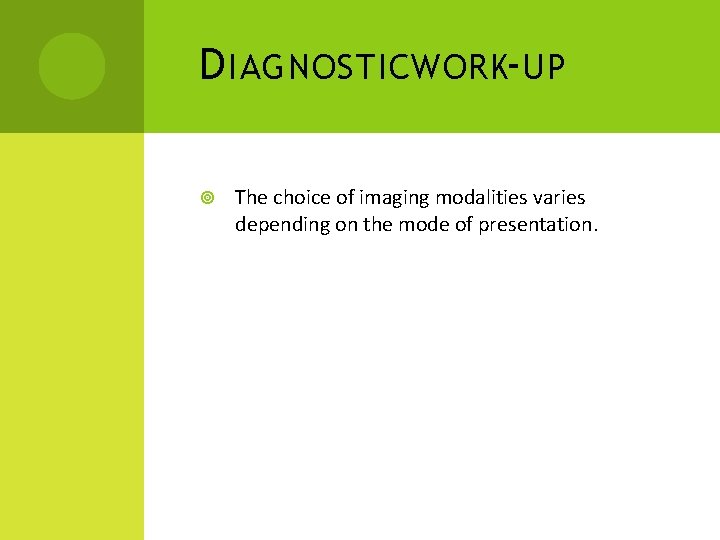 D IAGNOSTICWORK-UP The choice of imaging modalities varies depending on the mode of presentation.