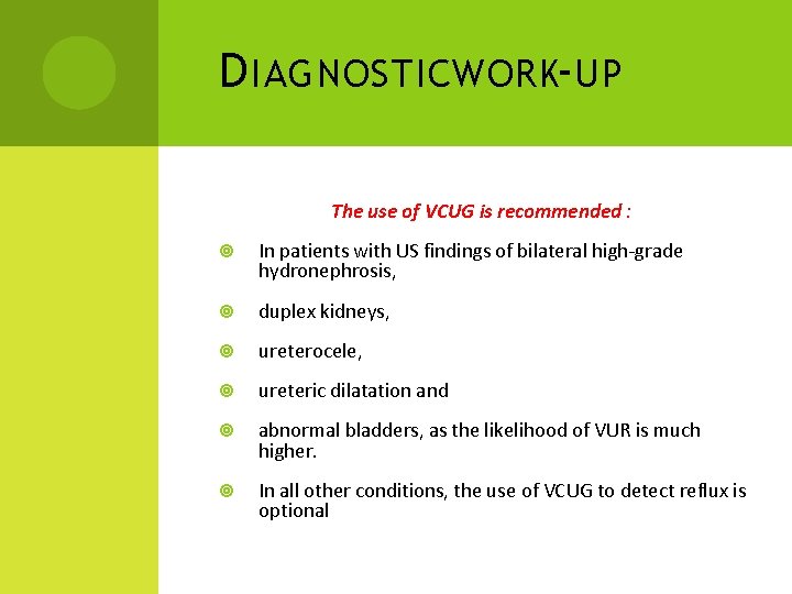 D IAGNOSTICWORK-UP The use of VCUG is recommended : In patients with US findings