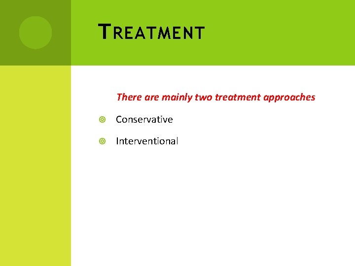 T REATMENT There are mainly two treatment approaches Conservative Interventional 