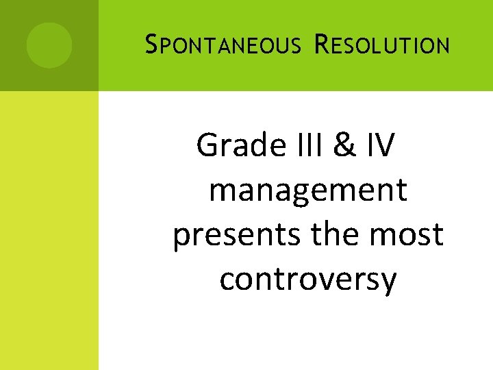 S PONTANEOUS R ESOLUTION Grade III & IV management presents the most controversy 