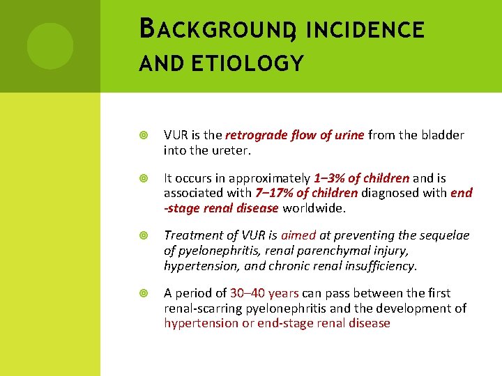 B ACKGROUND, INCIDENCE AND ETIOLOGY VUR is the retrograde flow of urine from the