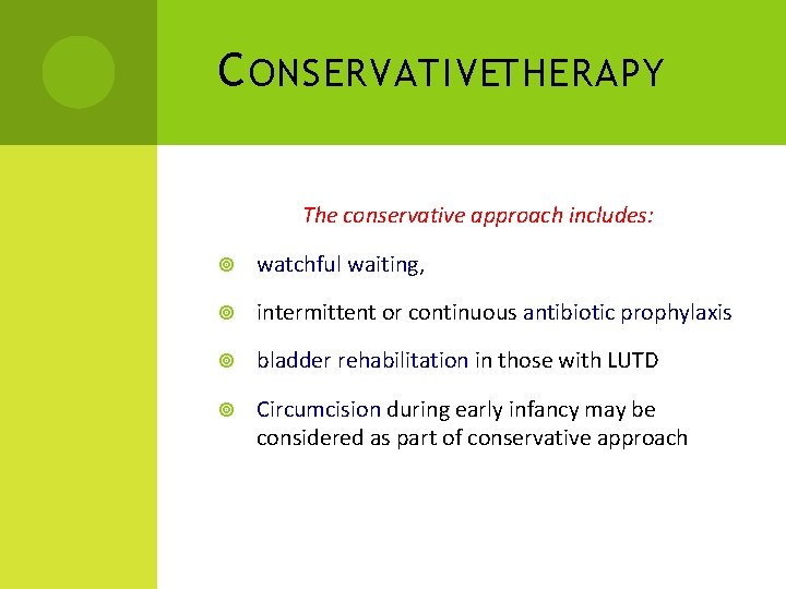 C ONSERVATIVETHERAPY The conservative approach includes: watchful waiting, intermittent or continuous antibiotic prophylaxis bladder