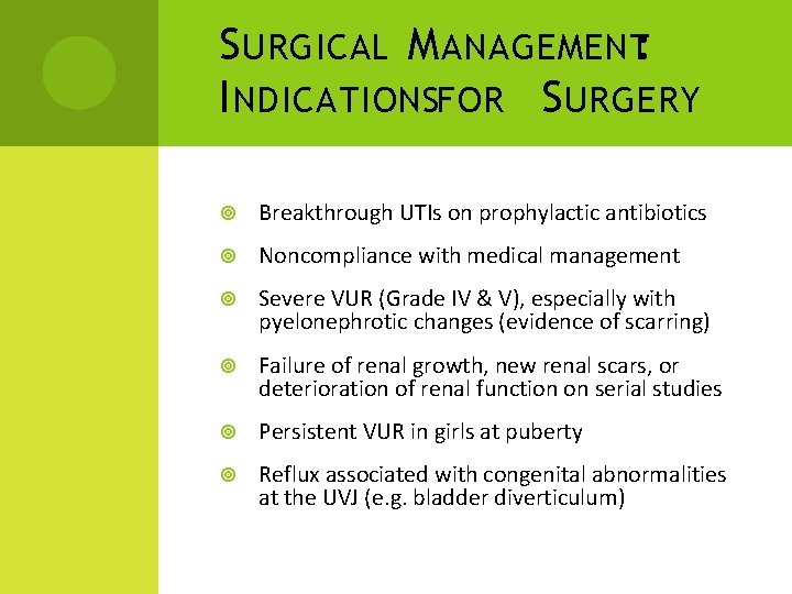 S URGICAL M ANAGEMENT: I NDICATIONSFOR S URGERY Breakthrough UTIs on prophylactic antibiotics Noncompliance