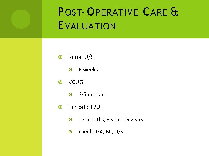 P OST- O PERATIVE C ARE & E VALUATION Renal U/S VCUG 6 weeks
