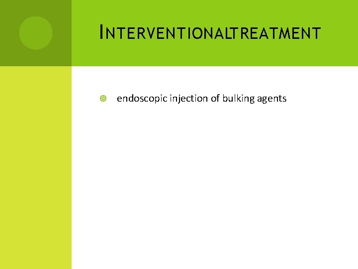 I NTERVENTIONALTREATMENT endoscopic injection of bulking agents 