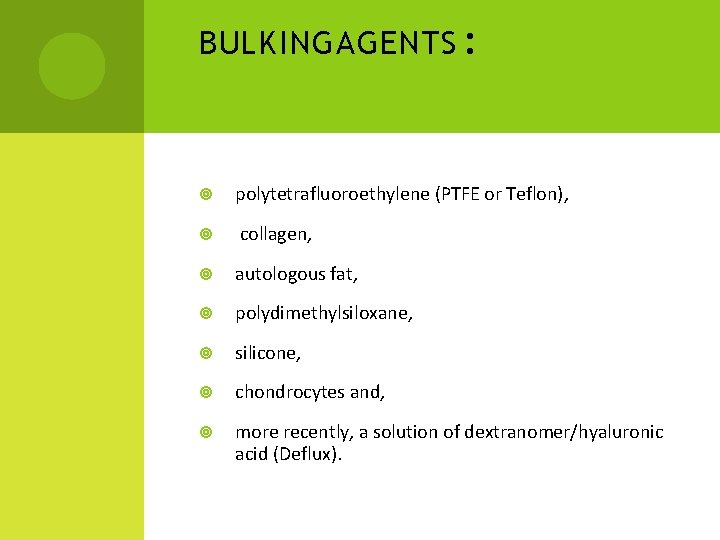 BULKING AGENTS : polytetrafluoroethylene (PTFE or Teflon), collagen, autologous fat, polydimethylsiloxane, silicone, chondrocytes and,