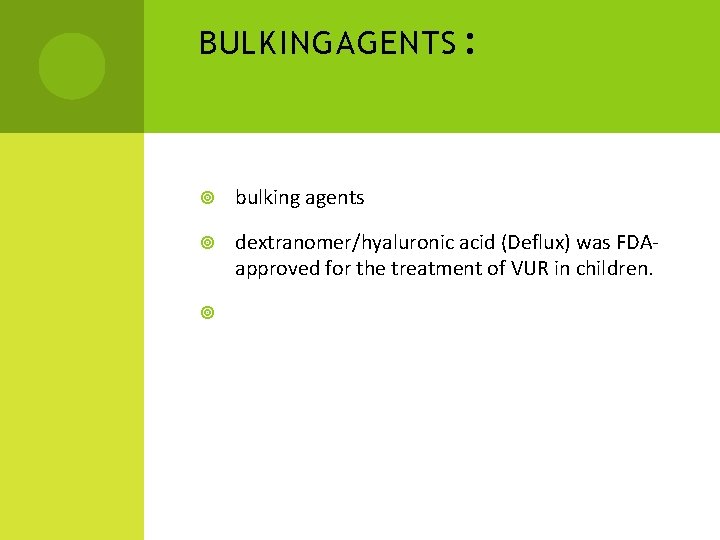 BULKING AGENTS : bulking agents dextranomer/hyaluronic acid (Deflux) was FDAapproved for the treatment of