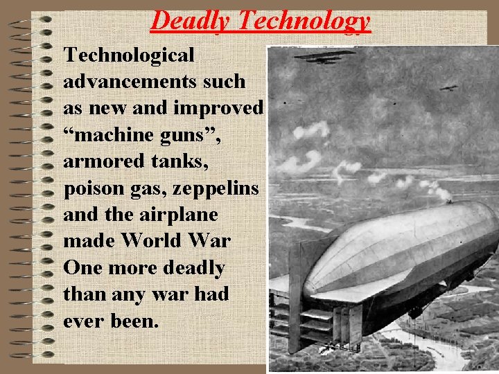 Deadly Technological advancements such as new and improved “machine guns”, armored tanks, poison gas,
