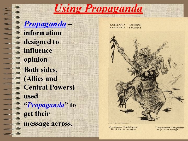 Using Propaganda – information designed to influence opinion. Both sides, (Allies and Central Powers)