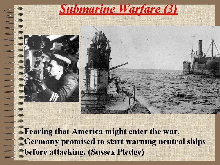Submarine Warfare (3) Fearing that America might enter the war, Germany promised to start
