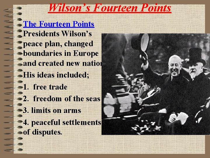Wilson’s Fourteen Points The Fourteen Points Presidents Wilson’s peace plan, changed boundaries in Europe