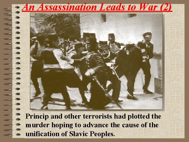An Assassination Leads to War (2) Princip and other terrorists had plotted the murder