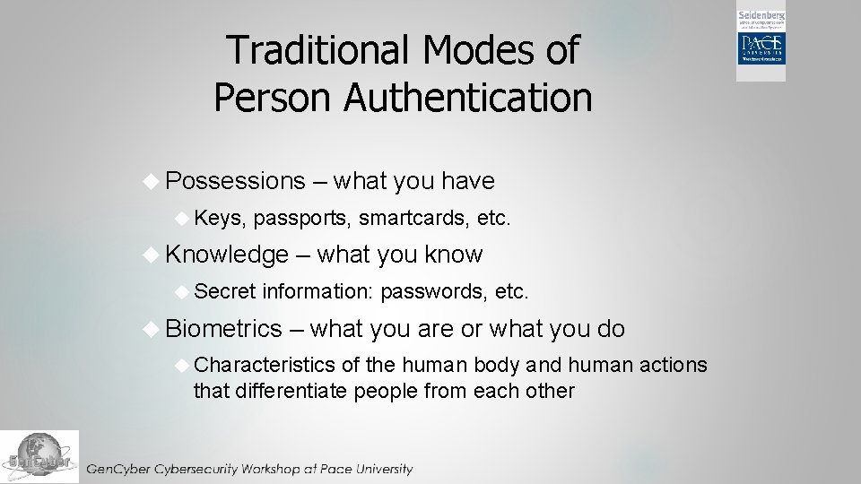 Traditional Modes of Person Authentication Possessions – what you have Keys, passports, smartcards, etc.