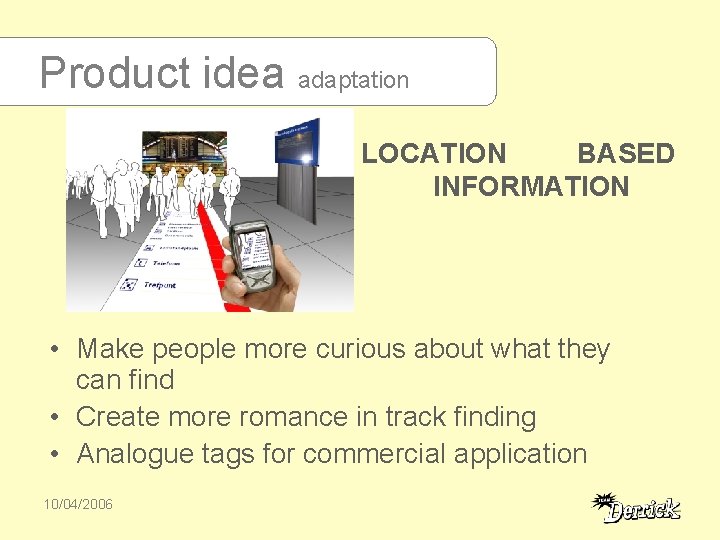 Product idea adaptation LOCATION BASED INFORMATION • Make people more curious about what they
