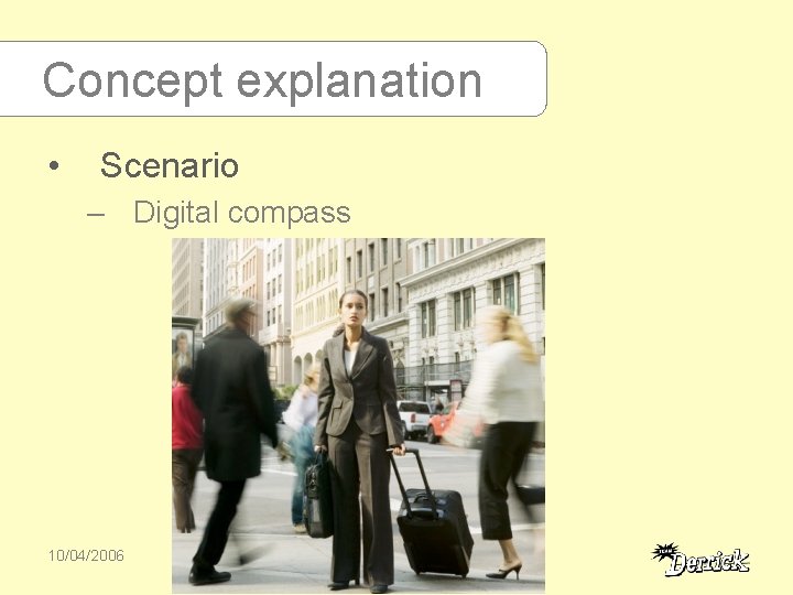 Concept explanation • Scenario – Digital compass 10/04/2006 