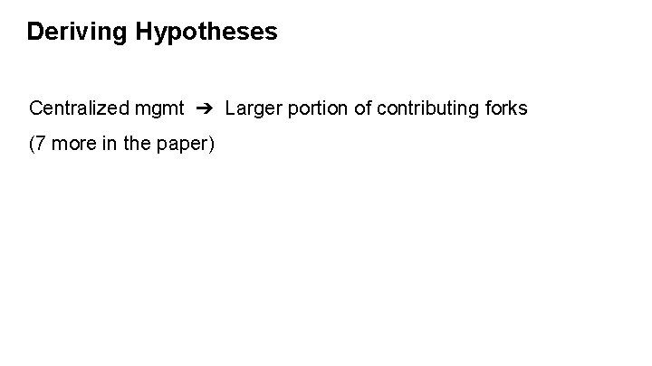 Deriving Hypotheses Centralized mgmt ➔ Larger portion of contributing forks (7 more in the