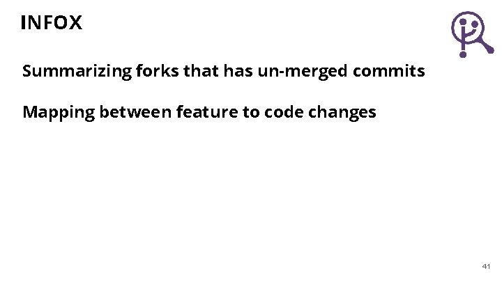 INFOX Summarizing forks that has un-merged commits Mapping between feature to code changes 41