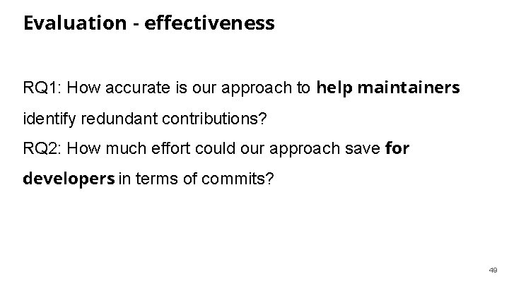 Evaluation - effectiveness RQ 1: How accurate is our approach to help maintainers identify