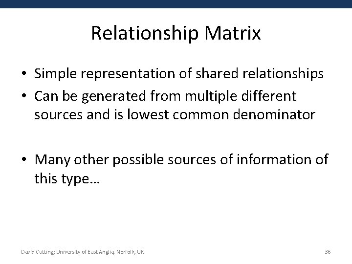 Relationship Matrix • Simple representation of shared relationships • Can be generated from multiple