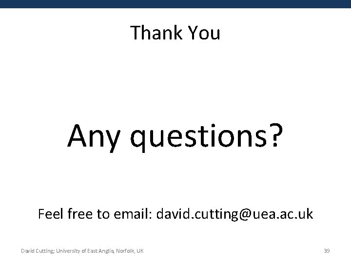 Thank You Any questions? Feel free to email: david. cutting@uea. ac. uk David Cutting;