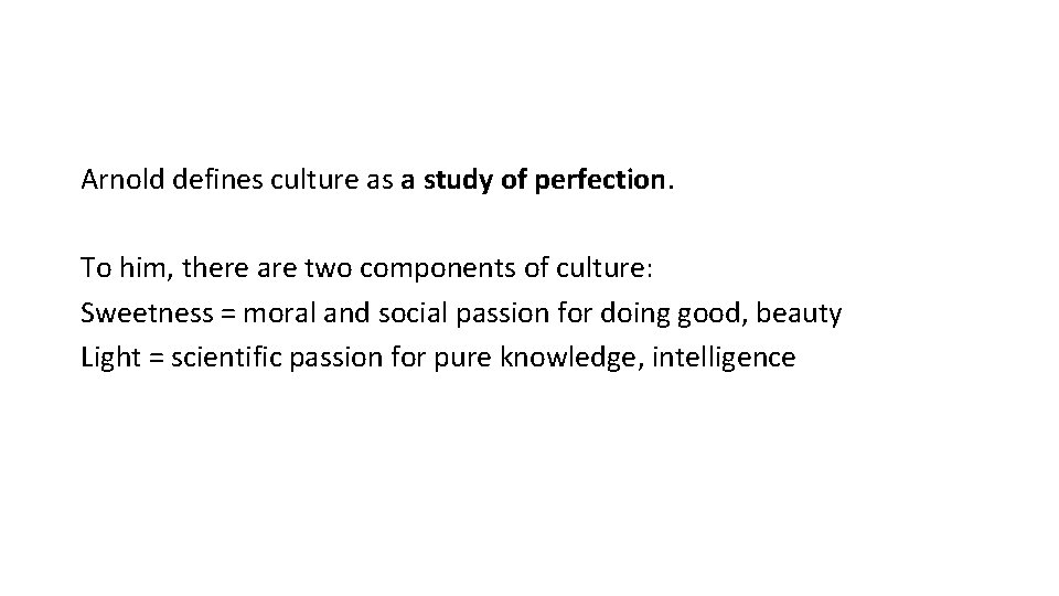 Arnold defines culture as a study of perfection. To him, there are two components