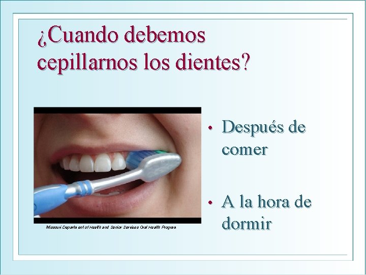 ¿Cuando debemos cepillarnos los dientes? Missouri Department of Health and Senior Services Oral Health