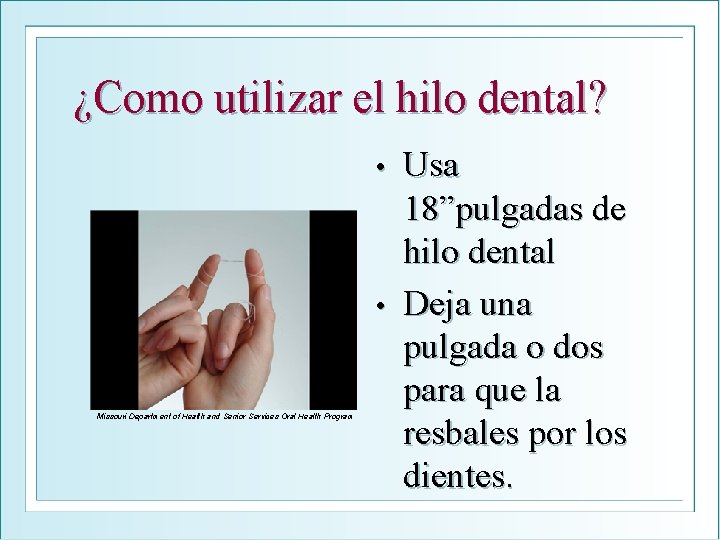 ¿Como utilizar el hilo dental? Usa 18”pulgadas de hilo dental • Deja una pulgada