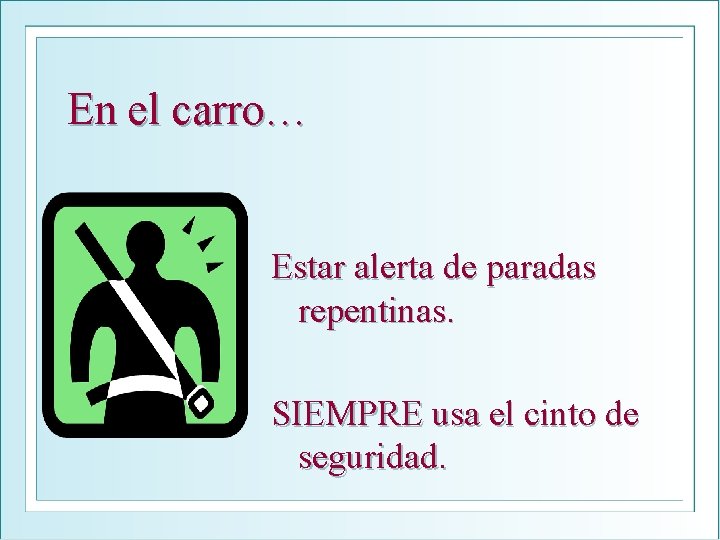 En el carro… Estar alerta de paradas repentinas. SIEMPRE usa el cinto de seguridad.