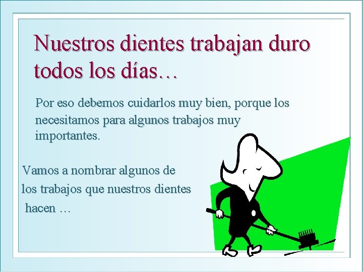 Nuestros dientes trabajan duro todos los días… Por eso debemos cuidarlos muy bien, porque