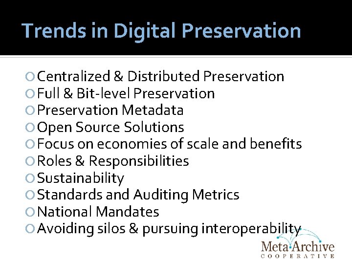 Trends in Digital Preservation Centralized & Distributed Preservation Full & Bit-level Preservation Metadata Open