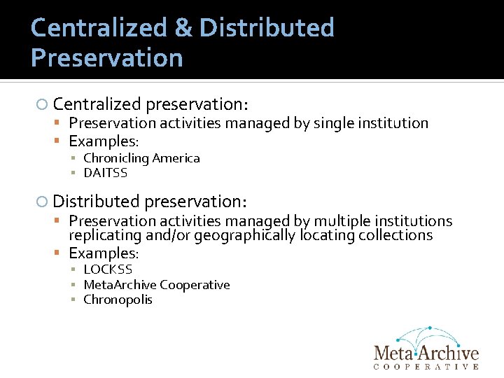 Centralized & Distributed Preservation Centralized preservation: Preservation activities managed by single institution Examples: ▪