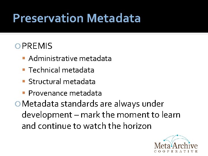 Preservation Metadata PREMIS Administrative metadata Technical metadata Structural metadata Provenance metadata Metadata standards are