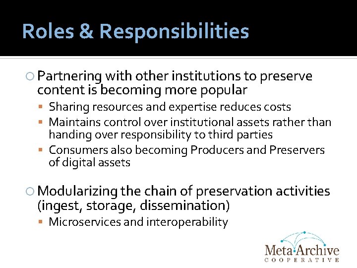 Roles & Responsibilities Partnering with other institutions to preserve content is becoming more popular