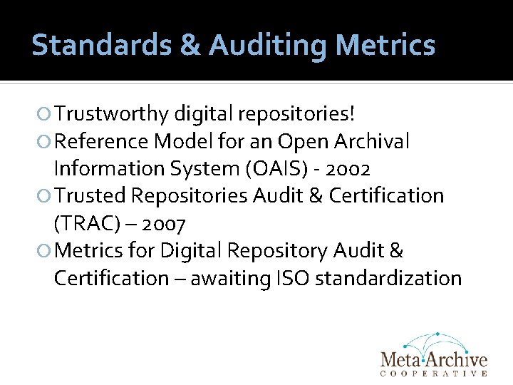 Standards & Auditing Metrics Trustworthy digital repositories! Reference Model for an Open Archival Information