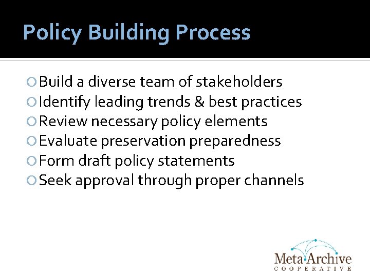 Policy Building Process Build a diverse team of stakeholders Identify leading trends & best