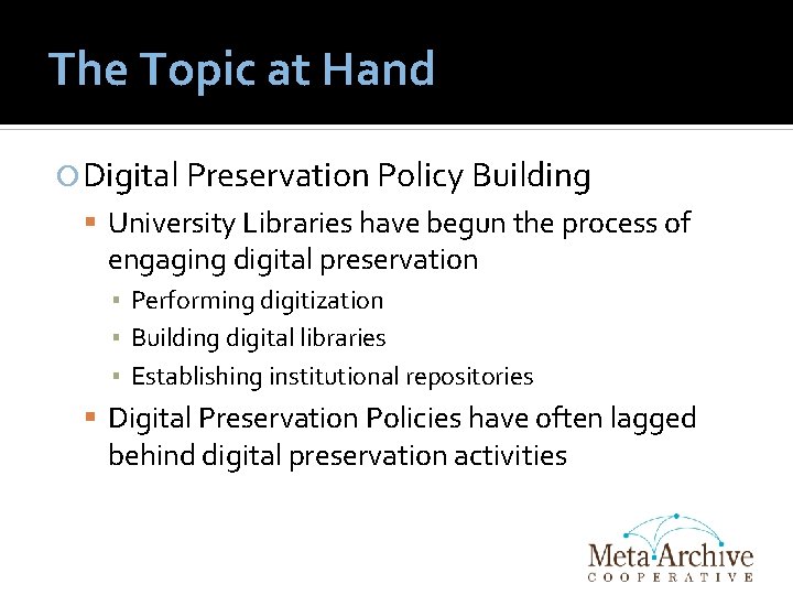 The Topic at Hand Digital Preservation Policy Building University Libraries have begun the process