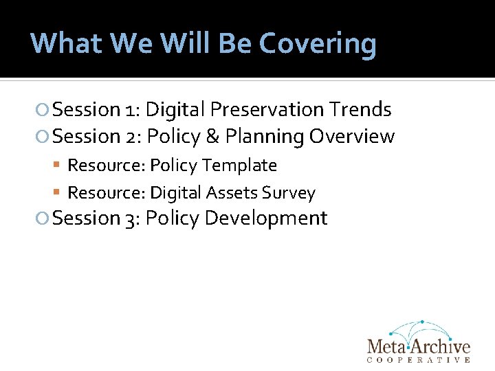 What We Will Be Covering Session 1: Digital Preservation Trends Session 2: Policy &