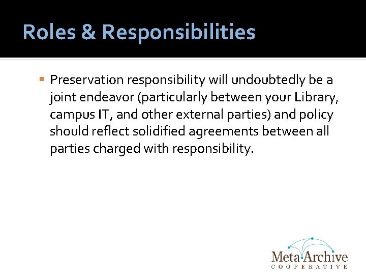 Roles & Responsibilities Preservation responsibility will undoubtedly be a joint endeavor (particularly between your