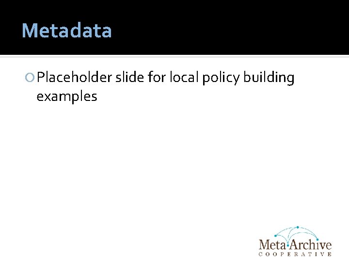 Metadata Placeholder slide for local policy building examples 