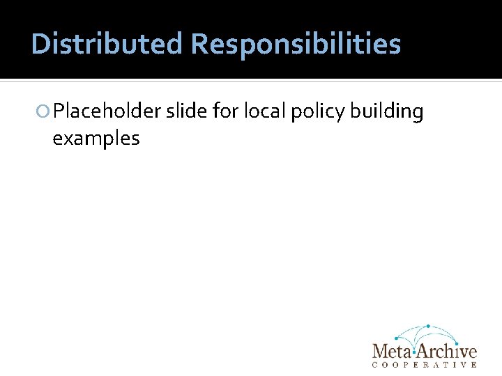 Distributed Responsibilities Placeholder slide for local policy building examples 