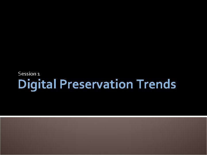 Session 1 Digital Preservation Trends 